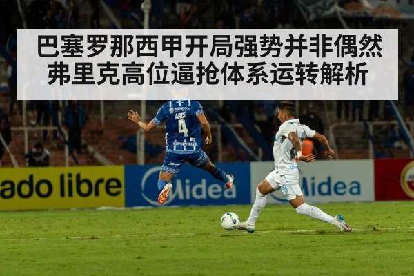 巴塞罗那西甲开局强势并非偶然 弗里克高位逼抢体系运转解析